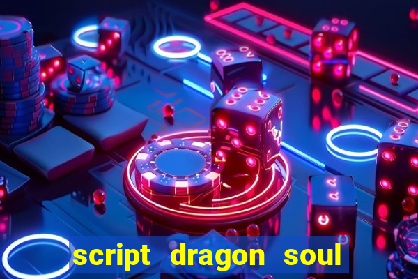 script dragon soul mobile 2024